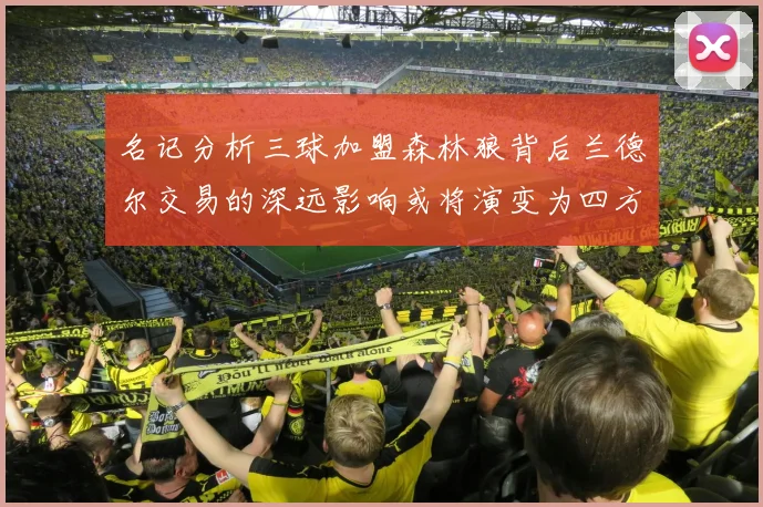名记分析三球加盟森林狼背后兰德尔交易的深远影响或将演变为四方交易