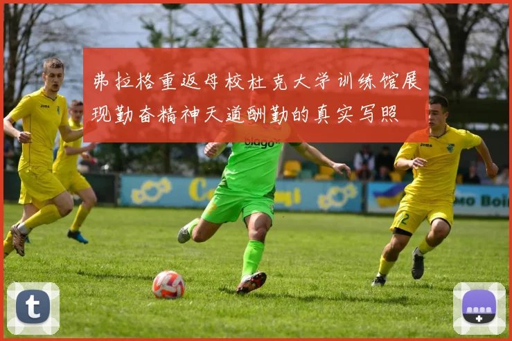 弗拉格重返母校杜克大学训练馆展现勤奋精神天道酬勤的真实写照