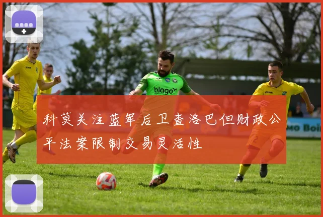 科莫关注蓝军后卫查洛巴但财政公平法案限制交易灵活性